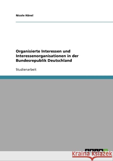 Organisierte Interessen und Interessenorganisationen in der Bundesrepublik Deutschland Nicole Hanel 9783638639903 Grin Verlag