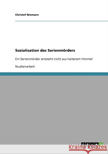 Sozialisation des Serienmörders: Ein Serienmörder entsteht nicht aus heiterem Himmel Niemann, Christof 9783638640046 Grin Verlag