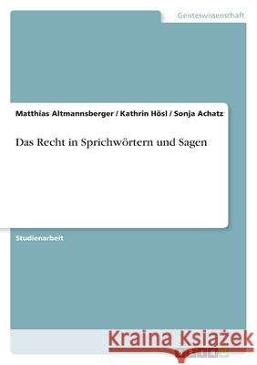 Das Recht in Sprichwörtern und Sagen Matthias Altmannsberger Kathrin Hosl Sonja Achatz 9783638640428 Grin Verlag