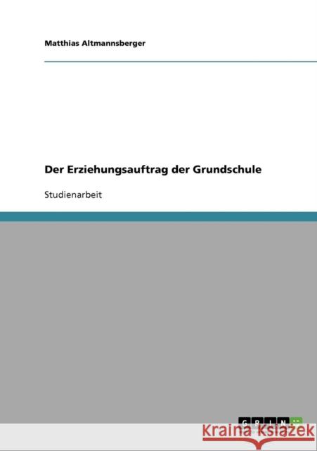 Der Erziehungsauftrag der Grundschule Matthias Altmannsberger 9783638640466 Grin Verlag