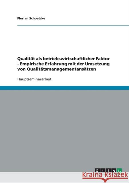 Qualität als betriebswirtschaftlicher Faktor - Empirische Erfahrung mit der Umsetzung von Qualitätsmanagementansätzen Schoetzke, Florian 9783638641142 Grin Verlag