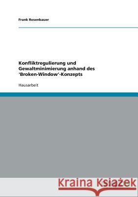 Konfliktregulierung und Gewaltminimierung anhand des 'Broken-Window'-Konzepts Frank Rosenbauer 9783638641296 Grin Verlag