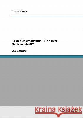 PR und Journalismus - Eine gute Nachbarschaft? Thomas Joppig 9783638641302 Grin Verlag