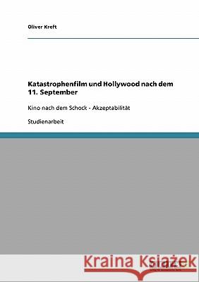 Katastrophenfilm und Hollywood nach dem 11. September: Kino nach dem Schock - Akzeptabilität Kreft, Oliver 9783638641609