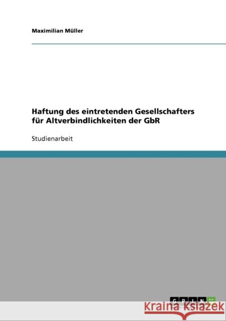 Haftung des eintretenden Gesellschafters für Altverbindlichkeiten der GbR Müller, Maximilian 9783638641715