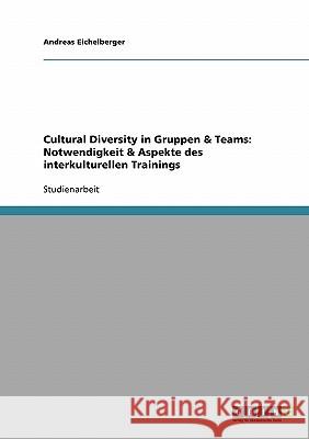 Cultural Diversity in Gruppen und Teams. Notwendigkeit und Aspekte des interkulturellen Trainings Andreas Eichelberger 9783638641999 Grin Verlag
