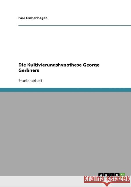 Die Kultivierungshypothese George Gerbners Paul Eschenhagen 9783638642002 Grin Verlag