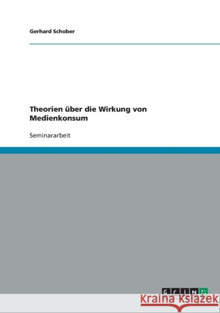 Theorien über die Wirkung von Medienkonsum Schober, Gerhard 9783638642200 Grin Verlag
