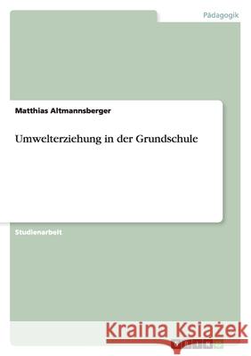 Umwelterziehung in der Grundschule Altmannsberger, Matthias   9783638642323 GRIN Verlag