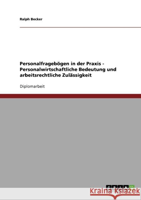 Personalfragebögen in der Praxis - Personalwirtschaftliche Bedeutung und arbeitsrechtliche Zulässigkeit Becker, Ralph 9783638642576