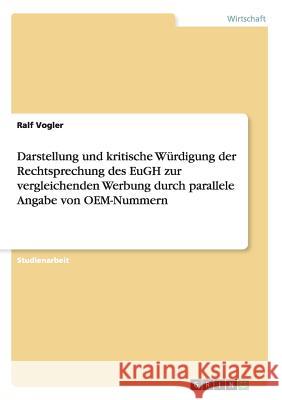 Darstellung und kritische Würdigung der Rechtsprechung des EuGH zur vergleichenden Werbung durch parallele Angabe von OEM-Nummern Ralf Vogler 9783638642606 Grin Verlag