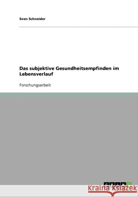 Das subjektive Gesundheitsempfinden im Lebensverlauf Sven Schneider 9783638642620 Grin Verlag