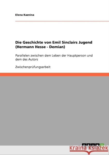 Die Geschichte von Emil Sinclairs Jugend (Hermann Hesse - Demian): Parallelen zwischen dem Leben der Hauptperson und dem des Autors Kaznina, Elena 9783638642941