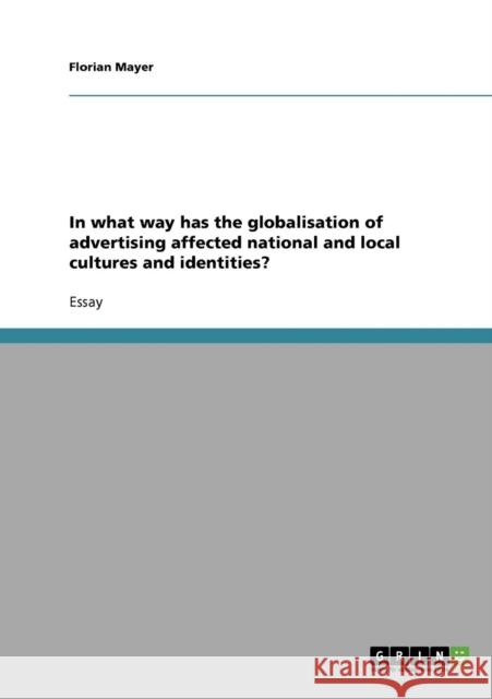 In what way has the globalisation of advertising affected national and local cultures and identities? Florian Mayer 9783638643078 Grin Verlag