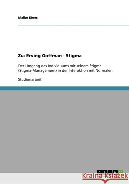 Zu Erving Goffmans Werk Stigma. Der Umgang des Individuums mit seinem Stigma in der Interaktion mit 'Normalen' Ebers, Malko 9783638643153