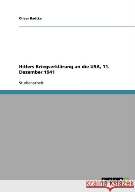 Hitlers Kriegserklärung an die USA, 11. Dezember 1941 Radtke, Oliver 9783638643191 Grin Verlag