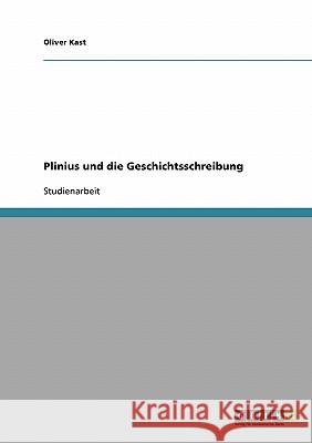 Plinius und die Geschichtsschreibung Oliver Kast 9783638643221 Grin Verlag