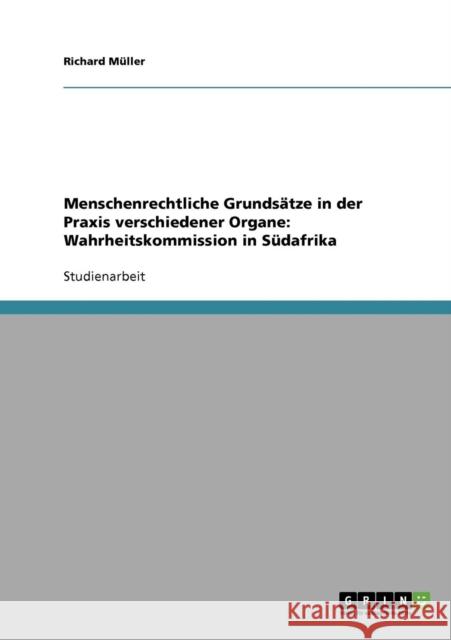 Menschenrechtliche Grundsätze in der Praxis verschiedener Organe: Wahrheitskommission in Südafrika Müller, Richard 9783638643252 Grin Verlag