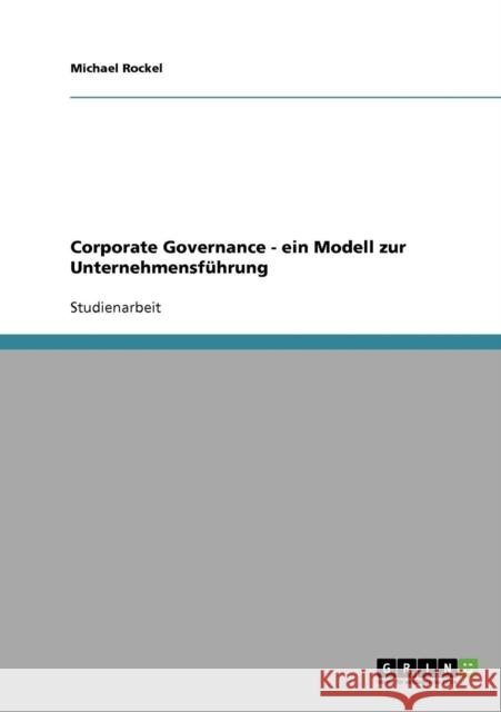 Corporate Governance. Ein Modell zur Unternehmensführung Rockel, Michael 9783638643313 Grin Verlag