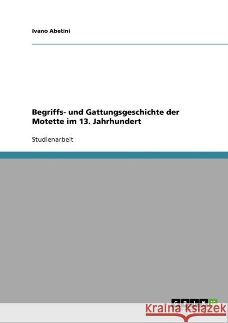 Begriffs- und Gattungsgeschichte der Motette im 13. Jahrhundert Ivano Abetini 9783638643757 Grin Verlag