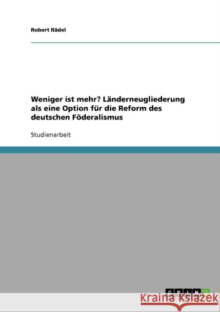 Weniger ist mehr? Länderneugliederung als eine Option für die Reform des deutschen Föderalismus Rädel, Robert 9783638644242 Grin Verlag