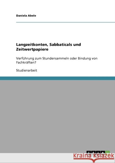 Langzeitkonten, Sabbaticals und Zeitwertpapiere: Verführung zum Stundensammeln oder Bindung von Fachkräften? Abele, Daniela 9783638644587 Grin Verlag