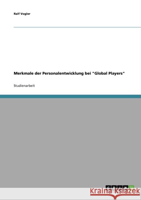 Merkmale der Personalentwicklung bei Global Players Ralf Vogler 9783638644662 Grin Verlag