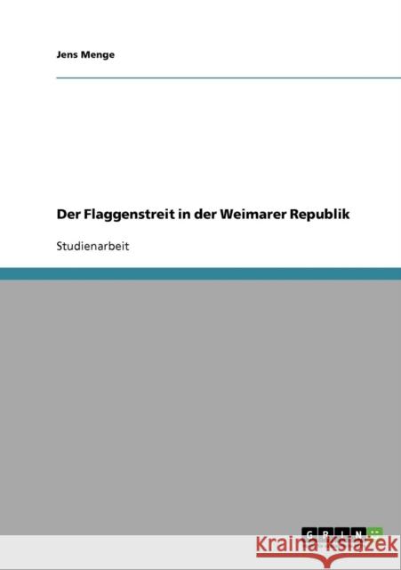 Der Flaggenstreit in der Weimarer Republik Jens Menge 9783638644921