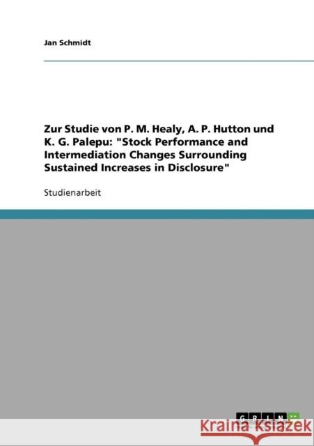 Zur Studie von P. M. Healy, A. P. Hutton und K. G. Palepu: Stock Performance and Intermediation Changes Surrounding Sustained Increases in Disclosure Schmidt, Jan 9783638644952 Grin Verlag
