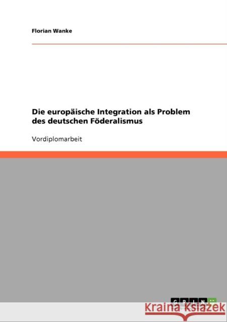 Die europäische Integration als Problem des deutschen Föderalismus Wanke, Florian 9783638645027 Grin Verlag