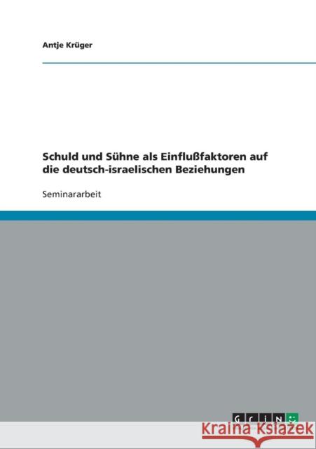 Schuld und Sühne als Einflußfaktoren auf die deutsch-israelischen Beziehungen Krüger, Antje 9783638645058 Grin Verlag