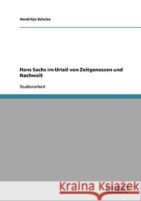 Hans Sachs im Urteil von Zeitgenossen und Nachwelt Hendrikje Schulze 9783638645126