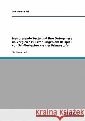 Instruierende Texte und ihre Ontogenese im Vergleich zu Erzählungen am Beispiel von Schülertexten aus der Primarstufe Benjamin Seidel 9783638645171