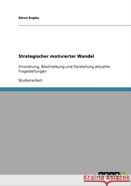 Strategischer motivierter Wandel: Einordnung, Beschreibung und Darstellung aktueller Fragestellungen Kupke, Sören 9783638645225 Grin Verlag