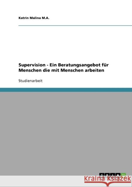 Supervision - Ein Beratungsangebot für Menschen die mit Menschen arbeiten Malina M. a., Katrin 9783638645256 Grin Verlag