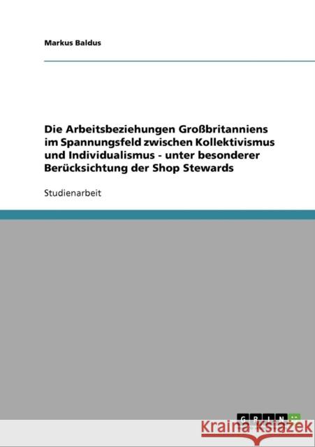 Die Arbeitsbeziehungen Großbritanniens im Spannungsfeld zwischen Kollektivismus und Individualismus - unter besonderer Berücksichtung der Shop Steward Baldus, Markus 9783638645522 Grin Verlag
