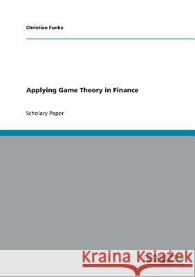 Applying Game Theory in Finance Christian Funke 9783638646123 Grin Verlag