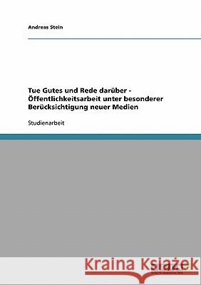 Tue Gutes und Rede darüber - Öffentlichkeitsarbeit unter besonderer Berücksichtigung neuer Medien Andreas Stein 9783638646192 Grin Verlag