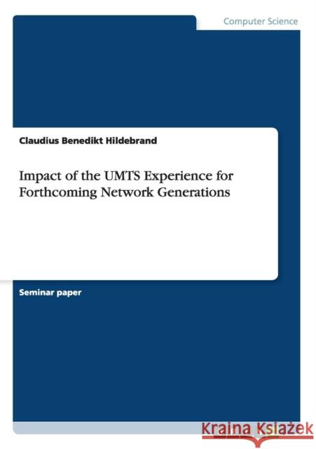 Impact of the UMTS Experience for Forthcoming Network Generations Hildebrand, Claudius Benedikt 9783638646253 Grin Verlag