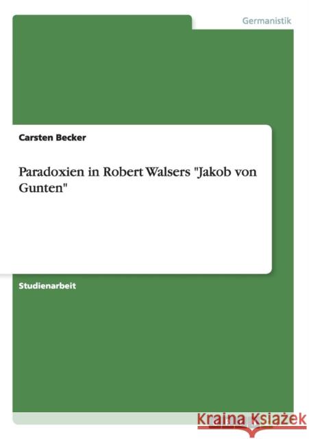 Paradoxien in Robert Walsers Jakob von Gunten Becker, Carsten   9783638646512