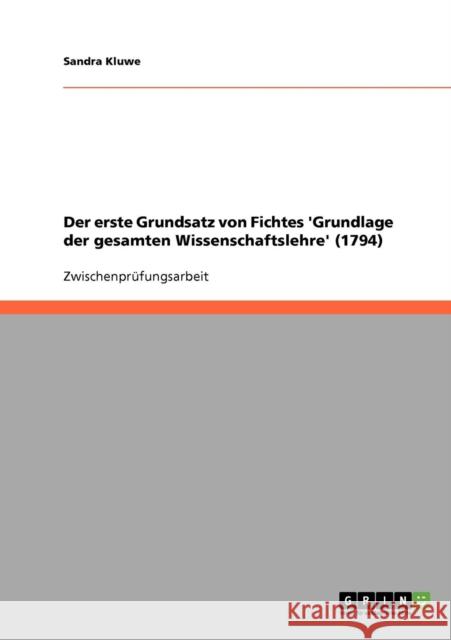 Der erste Grundsatz von Fichtes 'Grundlage der gesamten Wissenschaftslehre' (1794) Sandra Kluwe 9783638647618