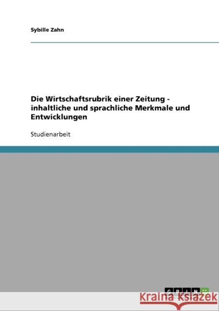 Die Wirtschaftsrubrik einer Zeitung - inhaltliche und sprachliche Merkmale und Entwicklungen Sybille Zahn 9783638647748 Grin Verlag