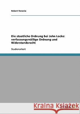 Die staatliche Ordnung bei John Locke: verfassungsmäßige Ordnung und Widerstandsrecht Tanania, Robert 9783638648202 Grin Verlag