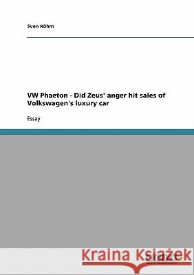 VW Phaeton - Did Zeus' anger hit sales of Volkswagen's luxury car Sven Rohm Sven R 9783638648363 Grin Verlag