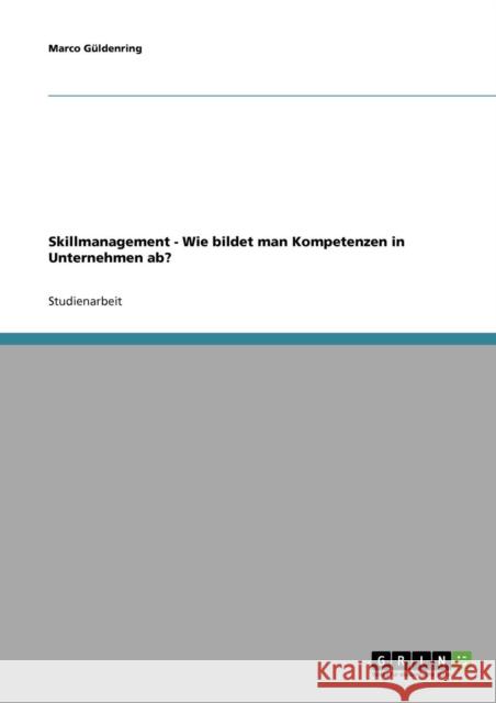 Skillmanagement. Wie bildet man Kompetenzen in Unternehmen ab? Marco Guldenring Marco G 9783638648509