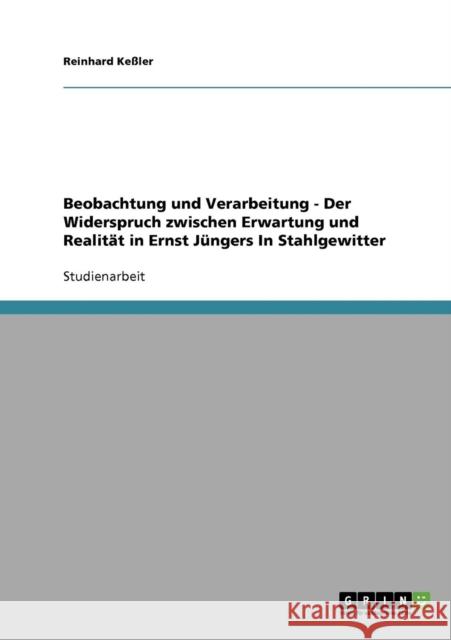 Beobachtung und Verarbeitung: Der Widerspruch zwischen Erwartung und Realität in Ernst Jüngers In Stahlgewittern Keßler, Reinhard 9783638649032 Grin Verlag