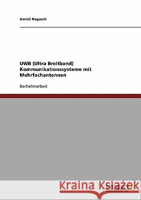 UWB (Ultra Breitband) Kommunikationssysteme mit Mehrfachantennen Daniel Rogusch 9783638649131 Grin Verlag