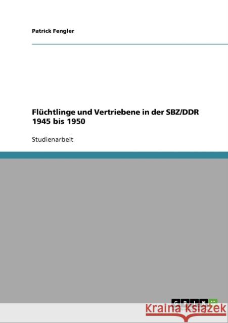 Flüchtlinge und Vertriebene in der SBZ/DDR 1945 bis 1950 Fengler, Patrick 9783638649193 Grin Verlag