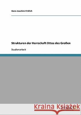 Strukturen der Herrschaft Ottos des Großen Hans-Joachim Frolich Hans-Joachim F 9783638649254