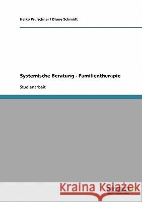Systemische Beratung. Familientherapie Heiko Wulschner Diane Schmidt 9783638649414